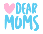 Dear Moms